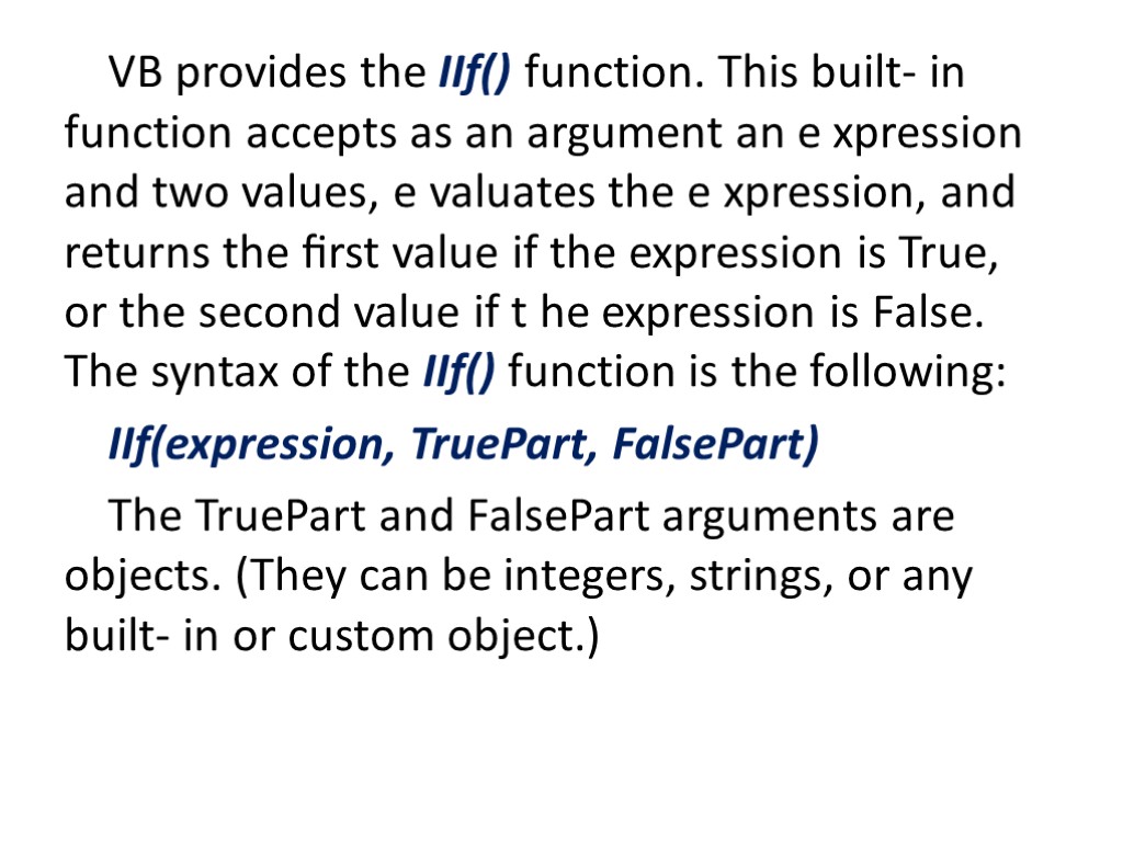 VB provides the IIf() function. This built- in function accepts as an argument an
